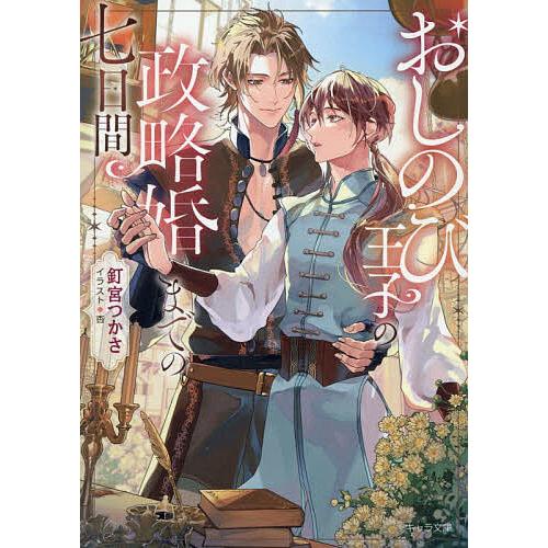 おしのび王子の政略婚までの七日間/釘宮つかさ