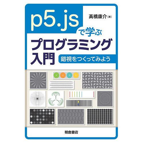 p5.jsで学ぶプログラミング入門 錯視をつくってみよう/高橋康介
