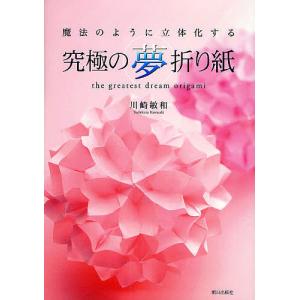 究極の夢折り紙 魔法のように立体化する/川崎敏和