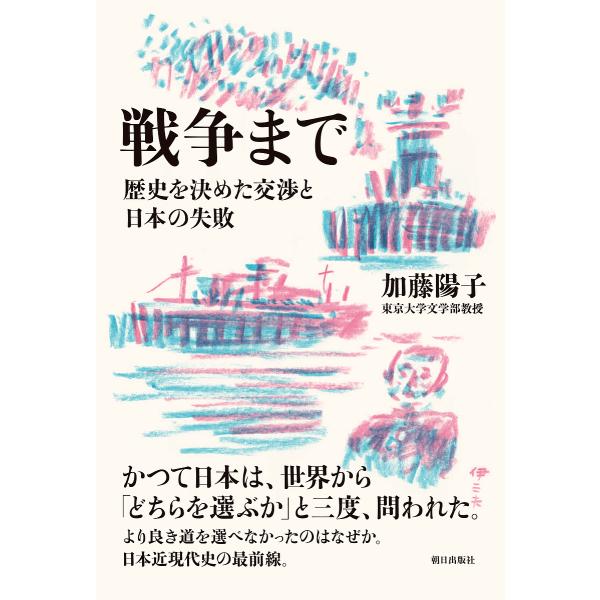 戦争まで 歴史を決めた交渉と日本の失敗/加藤陽子