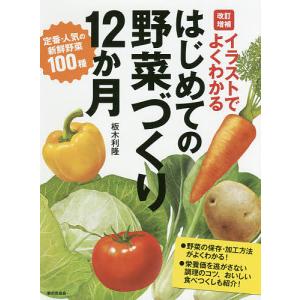 イラストでよくわかるはじめての野菜づくり12か月 定番・人気の新鮮野菜100種/板木利隆｜bookfan