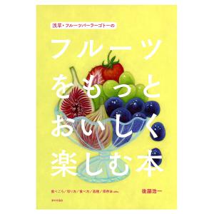 浅草・フルーツパーラーゴトーのフルーツをもっとおいしく楽しむ本 食べごろ/切り方/食べ方/品種/保存法etc./後藤浩一/レシピ