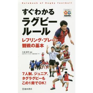 すぐわかるラグビールール レフリング・プレー・観戦の基本 わかりやすい攻守徹底解説/久保修平｜boox
