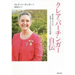 クレア・バーチンガー自伝 紛争地の人々を看護で支えた女性の軌跡/クレア・バーチンガー/西田佳子