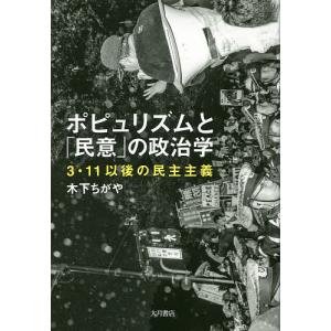 ポピュリズムと「民意」の政治学 3・11以後の民主主義/木下ちがや｜boox