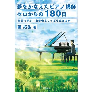 夢をかなえたピアノ講師ゼロからの180日 物語で学ぶ指導者としてどう生きるか/藤拓弘