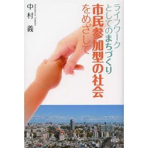 ライフワークとしてのまちづくり 市民参加型の社会をめざして/中村義｜boox