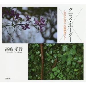 クロス・ボーダー 対馬で出会った動植物たち/高嶋孝行｜boox