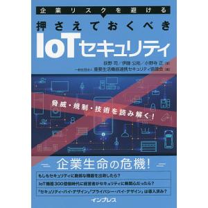 企業リスクを避ける押さえておくべきIoTセキュリティ 脅威・規制・技術を読み解く!/荻野司/伊藤公祐/小野寺正｜boox