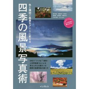 色と構図で風景をアートに変える四季の風景写真術　SNS映えする“イマドキ”風景写真の撮り方！/柄木孝志/斎藤朱門/橋向真