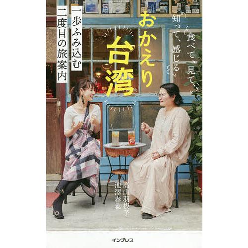 おかえり台湾 食べて、見て、知って、感じる一歩ふみ込む二度目の旅案内/池澤春菜/高山羽根子/旅行