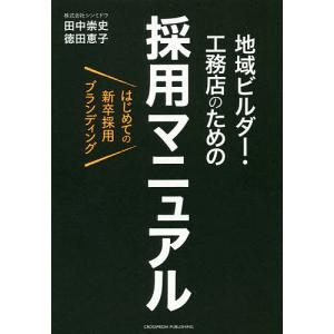 地域ビルダー・工務店のための採用マニュアル はじめての新卒採用ブランディング/田中崇史/徳田恵子｜boox