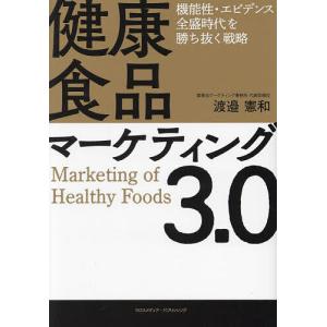 健康食品マーケティング3.0 機能性・エビデンス全盛時代を勝ち抜く戦略/渡邉憲和｜boox