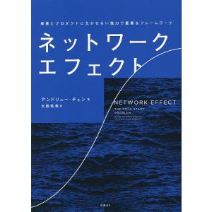 ネットワーク エフェクト 事業とプロダクトに欠かせない強力で重要なフレームワーク/アンドリュー チェン/大熊希美
