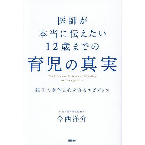 医師が本当に伝えたい12歳までの育児の真実 親子の身体と心を守るエビデンス/今西洋介