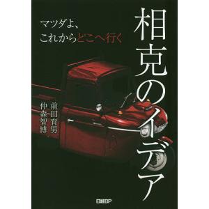 相克のイデア　マツダよ、これからどこへ行く/前田育男/仲森智博