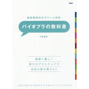 バイオプラの教科書 脱炭素時代のグリーン材料 世界が認める技術者から本物のバイオプラを学ぶ/小松道男
