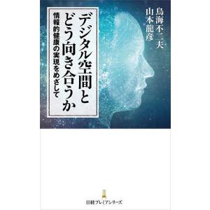 デジタル空間とどう向き合うか 情報的健康の実現をめざして/鳥海不二夫/山本龍彦