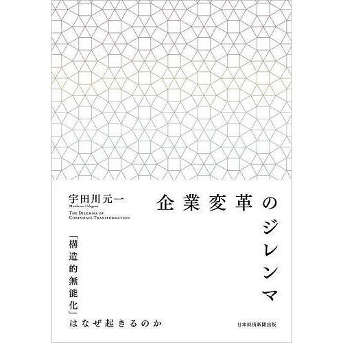 企業変革のジレンマ 「構造的無能化」はなぜ起きるのか/宇田川元一