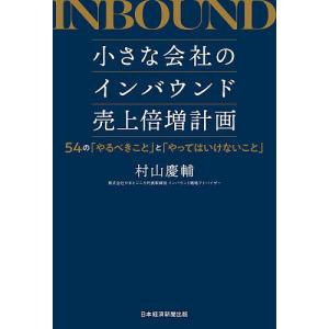 小さな会社のインバウンド売上倍増計画 54の「やるべきこと」と「やってはいけないこと」/村山慶輔｜boox