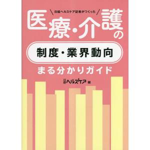 日経ヘルスケア記者がつくった医療・介護の制度・業界動向まる分かりガイド/日経ヘルスケア｜boox