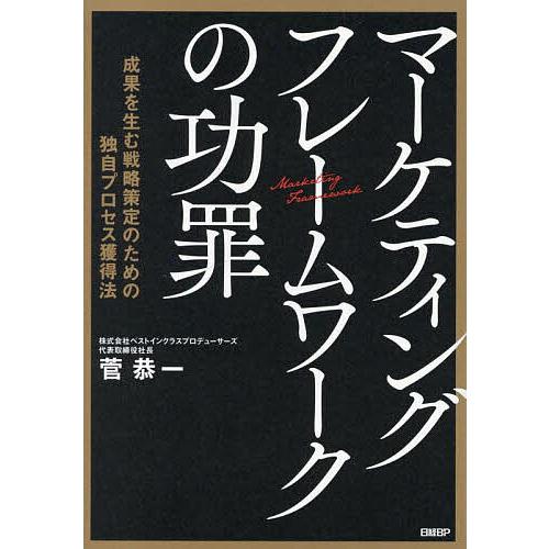 マーケティングフレームワークの功罪 成果を生む戦略策定のための独自プロセス獲得法/菅恭一