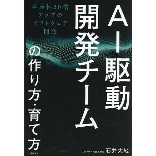 AI駆動開発チームの作り方・育て方 生産性20倍アップのソフトウェア開発/石井大地