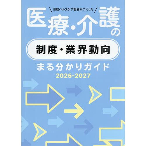 日経ヘルスケア記者がつくった医療・介護の制度・業界動向まる分かりガイド 2026-2027/日経ヘル...