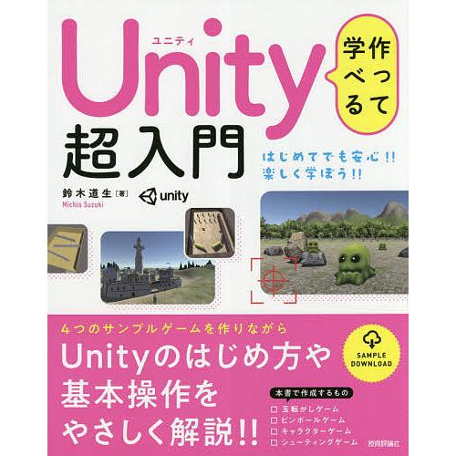 作って学べるUnity超入門 Unityのはじめ方や基本操作をやさしく解説!!/鈴木道生