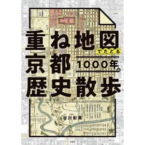 重ね地図でたどる京都1000年の歴史散歩/谷川彰英/旅行｜boox