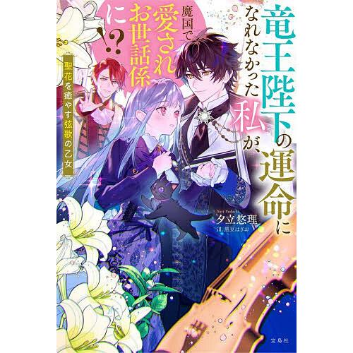 〔予約〕竜王陛下の運命になれなかった私が、魔国で愛されお世話係に!? 聖花を癒やす弦歌の乙女/夕立悠...
