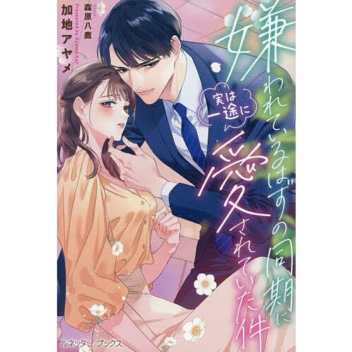 嫌われているはずの同期に実は一途に愛されていた件/加地アヤメ