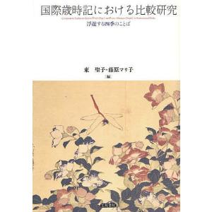 国際歳時記における比較研究 浮遊する四季のことば/東聖子/藤原マリ子｜boox