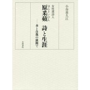 女性漢詩人原采蘋詩と生涯 孝と自我の狭間で/小谷喜久江｜boox