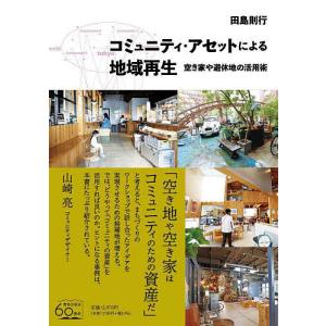 コミュニティ・アセットによる地域再生 空き家や遊休地の活用術/田島則行｜boox