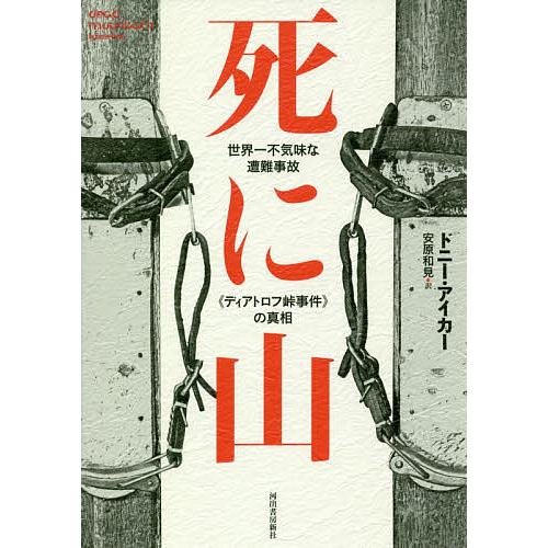 死に山 世界一不気味な遭難事故《ディアトロフ峠事件》の真相/ドニー・アイカー/安原和見