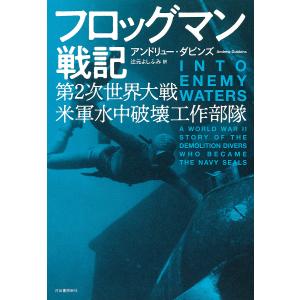 フロッグマン戦記 第2次世界大戦米軍水中破壊工作部隊/アンドリュー・ダビンズ/辻元よしふみ｜boox