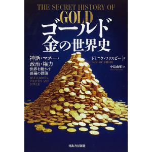 ゴールド金の世界史 神話・マネー・政治・権力世界を動かす普遍の価値/ドミニク・フリスビー/中島由華