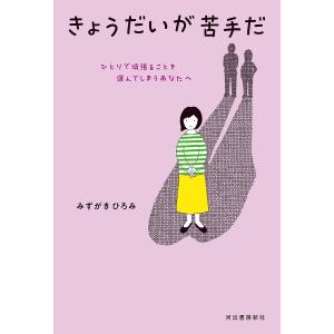 きょうだいが苦手だ ひとりで頑張ることを選んでしまうあなたへ/みずがきひろみ｜boox