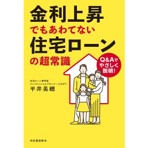 金利上昇でもあわてない住宅ローンの超常識 Q&Aでやさしく説明!/平井美穂｜boox