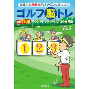 実戦での判断力がバツグンに身につくゴルフ脳トレ 年間220!!ラウンドレッスンNO.1プロの思考法/小野寺誠｜boox