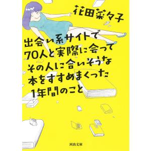 出会い系サイトで７０人と実際に会ってその人に合いそうな本をすすめまくった１年間のこと/花田菜々子