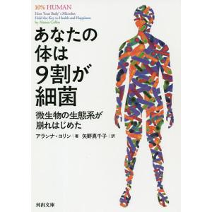 あなたの体は9割が細菌 微生物の生態系が崩れはじめた/アランナ・コリン/矢野真千子｜boox