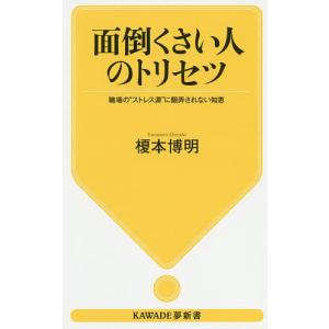 面倒くさい人のトリセツ 職場の“ストレス源”に翻弄されない知恵/榎本博明｜boox