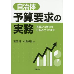 自治体予算要求の実務 実践から新たな仕組みづくりまで/吉田博/小島卓弥｜boox