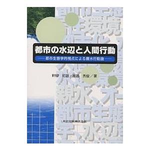 都市の水辺と人間行動 都市生態学的視点による親水行動論/畔柳昭雄/渡邊秀俊