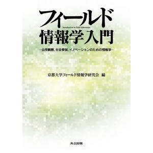 フィールド情報学入門 自然観察,社会参加,イノベーションのための情報学/京都大学フィールド情報学研究会