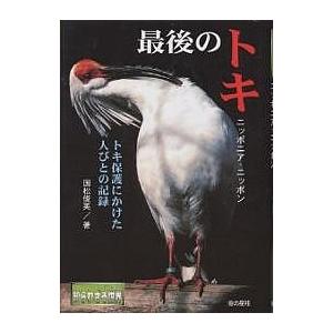 最後のトキ ニッポニア・ニッポン トキ保護にかけた人びとの記録/国松俊英｜boox