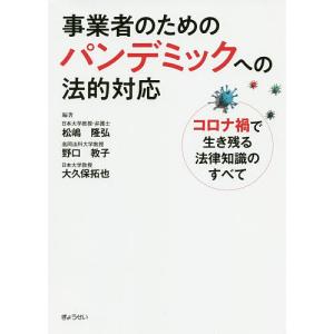 事業者のためのパンデミックへの法的対応 コロナ禍で生き残る法律知識のすべて/松嶋隆弘/野口教子/大久保拓也｜boox