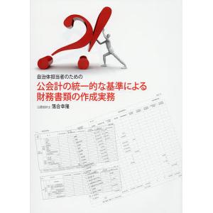 自治体担当者のための公会計の統一的な基準による財務書類の作成実務/落合幸隆｜boox